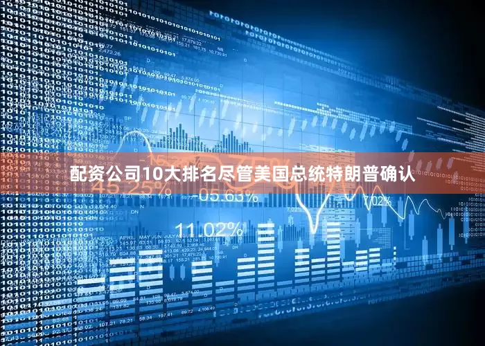 配资公司10大排名　　尽管美国总统特朗普确认