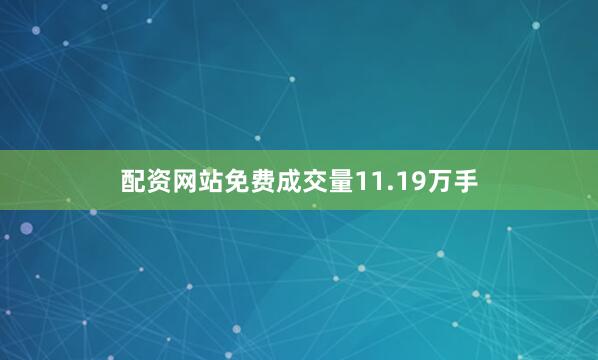 配资网站免费成交量11.19万手