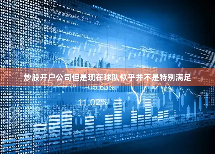 炒股开户公司但是现在球队似乎并不是特别满足