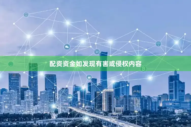 配资资金如发现有害或侵权内容