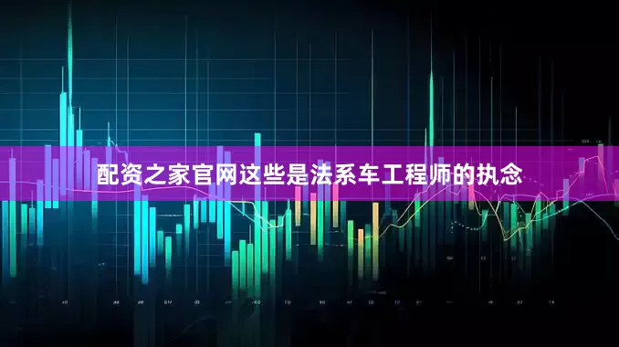 配资之家官网这些是法系车工程师的执念